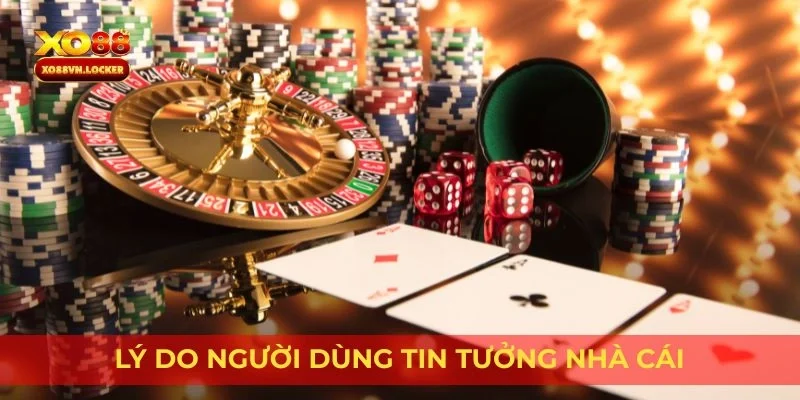 Lý do người dùng tin tưởng nhà cái
